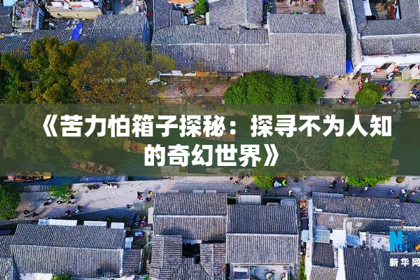 《苦力怕箱子探秘：探寻不为人知的奇幻世界》