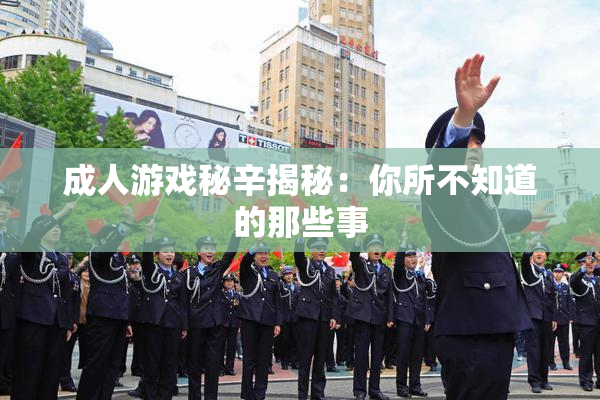 成人游戏秘辛揭秘：你所不知道的那些事