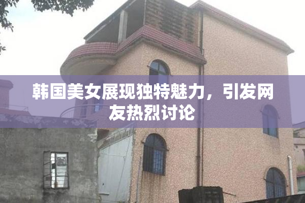 韩国美女展现独特魅力，引发网友热烈讨论