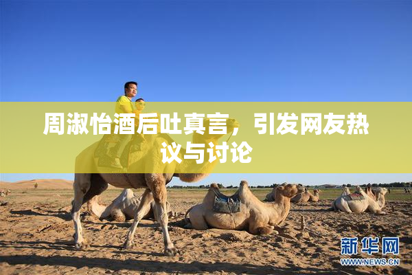 周淑怡酒后吐真言，引发网友热议与讨论