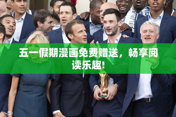 五一假期漫画免费赠送，畅享阅读乐趣!