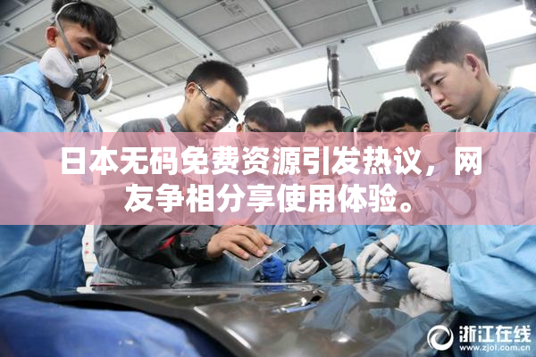 日本无码免费资源引发热议，网友争相分享使用体验。