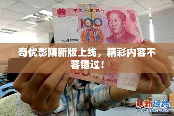 奇优影院新版上线，精彩内容不容错过！