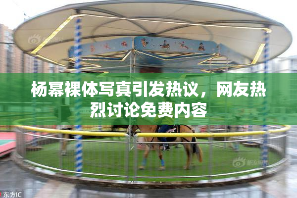 杨幂裸体写真引发热议，网友热烈讨论免费内容