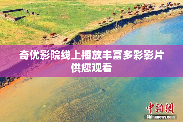 奇优影院线上播放丰富多彩影片供您观看