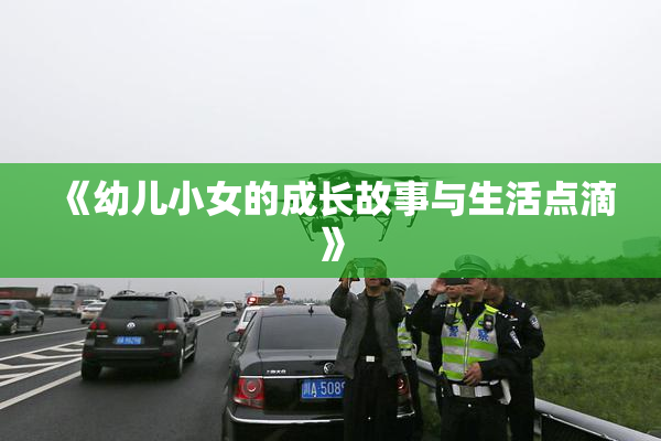 《幼儿小女的成长故事与生活点滴》