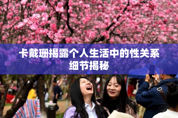 卡戴珊揭露个人生活中的性关系细节揭秘