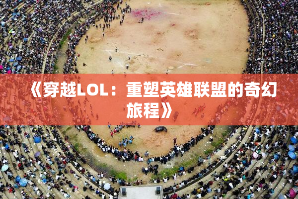 《穿越LOL：重塑英雄联盟的奇幻旅程》