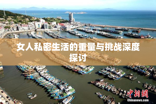 女人私密生活的重量与挑战深度探讨