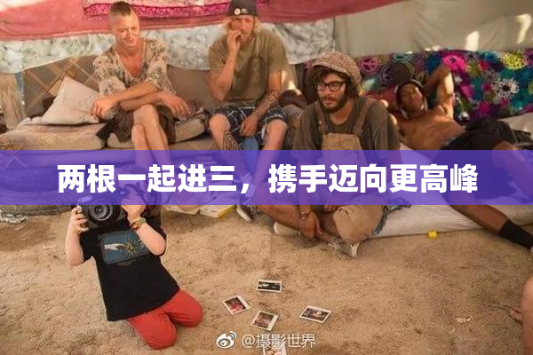 两根一起进三，携手迈向更高峰