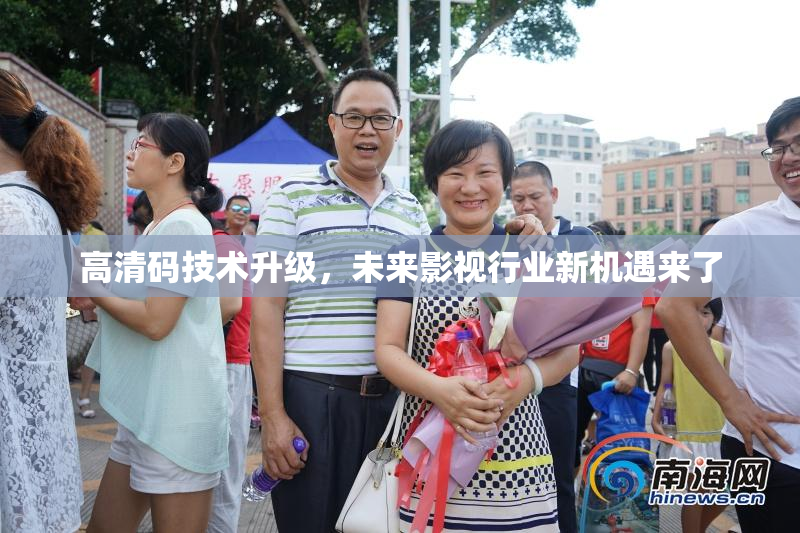 高清码技术升级，未来影视行业新机遇来了