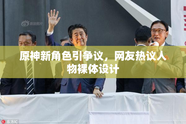 原神新角色引争议，网友热议人物裸体设计