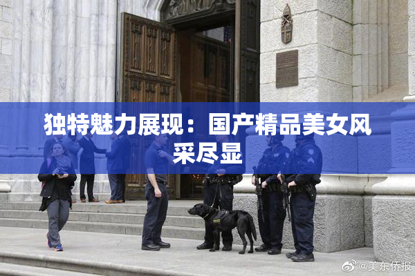 独特魅力展现：国产精品美女风采尽显