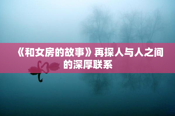 《和女房的故事》再探人与人之间的深厚联系