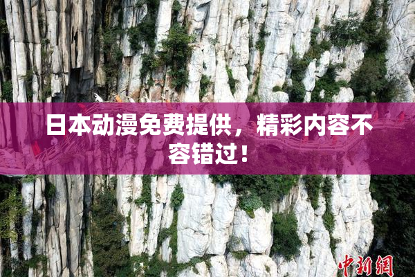 日本动漫免费提供，精彩内容不容错过！