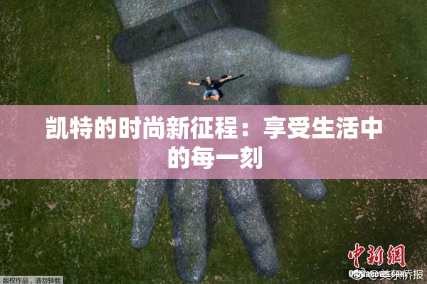 凯特的时尚新征程：享受生活中的每一刻
