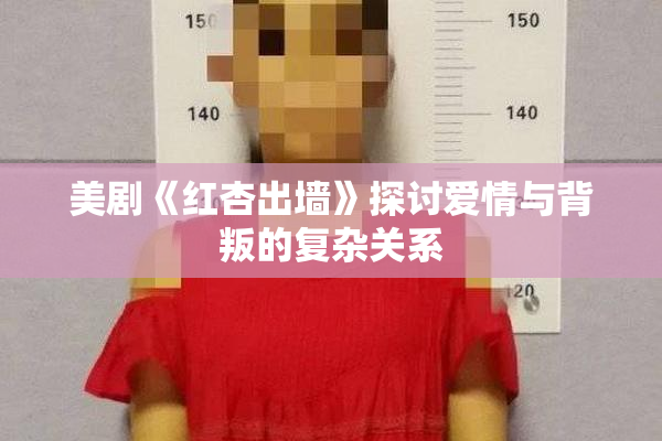 美剧《红杏出墙》探讨爱情与背叛的复杂关系