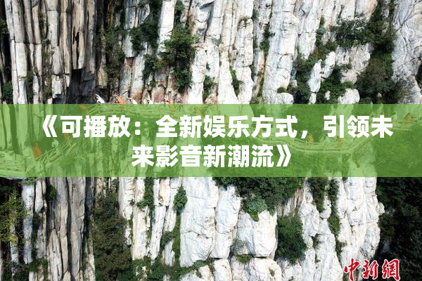 《可播放：全新娱乐方式，引领未来影音新潮流》