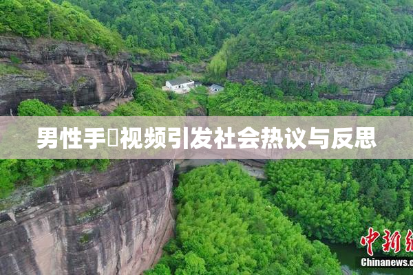 男性手婬视频引发社会热议与反思