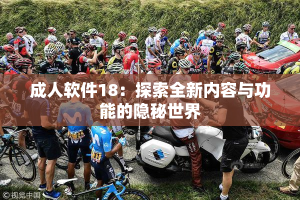 成人软件18：探索全新内容与功能的隐秘世界