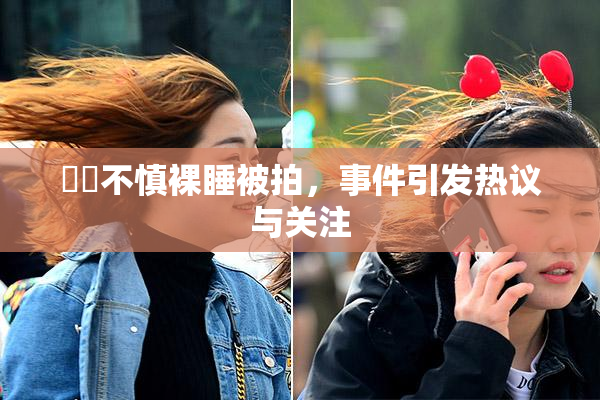 妺妺不慎裸睡被拍，事件引发热议与关注
