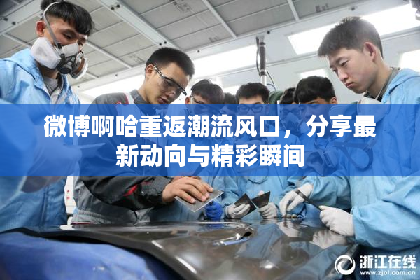 微博啊哈重返潮流风口，分享最新动向与精彩瞬间