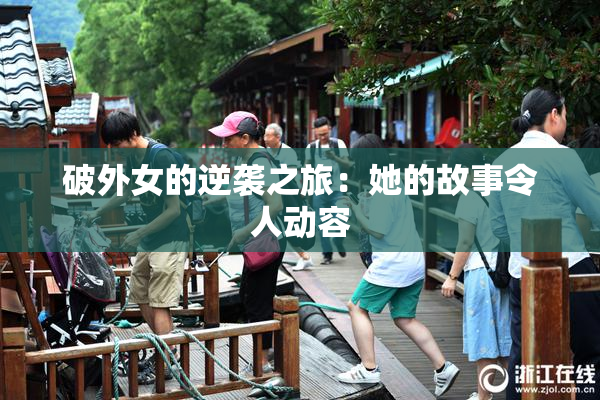 破外女的逆袭之旅：她的故事令人动容
