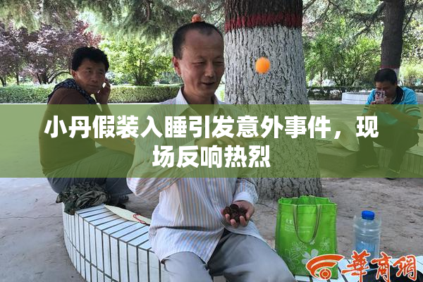小丹假装入睡引发意外事件，现场反响热烈