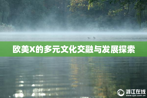 欧美X的多元文化交融与发展探索
