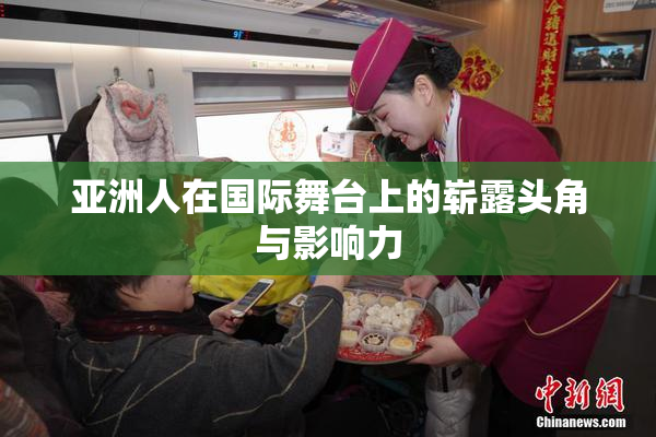 亚洲人在国际舞台上的崭露头角与影响力