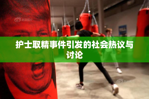 护士取精事件引发的社会热议与讨论