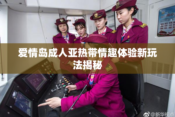 爱情岛成人亚热带情趣体验新玩法揭秘
