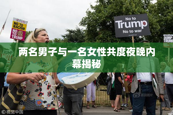 两名男子与一名女性共度夜晚内幕揭秘