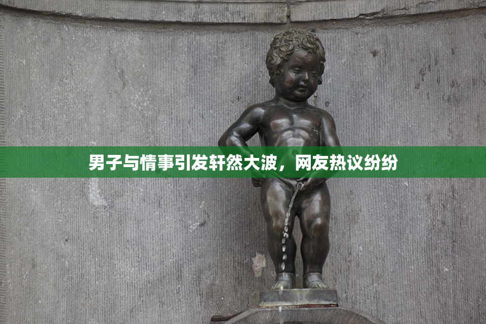 男子与情事引发轩然大波，网友热议纷纷