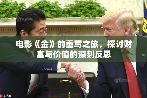 电影《金》的重写之旅，探讨财富与价值的深刻反思