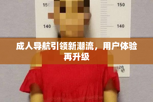 成人导航引领新潮流，用户体验再升级