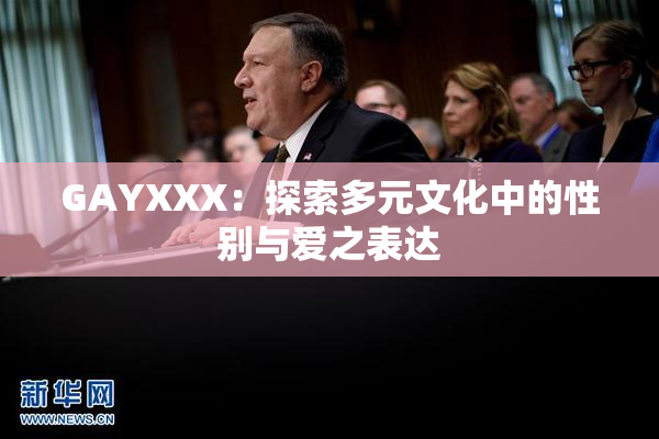 GAYXXX：探索多元文化中的性别与爱之表达