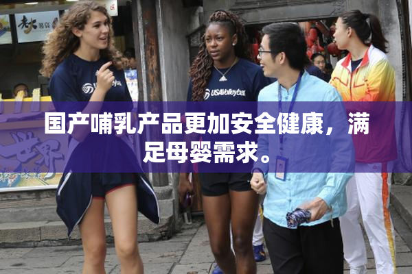 国产哺乳产品更加安全健康，满足母婴需求。