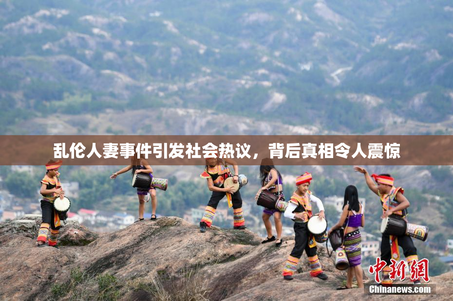 乱伦人妻事件引发社会热议，背后真相令人震惊