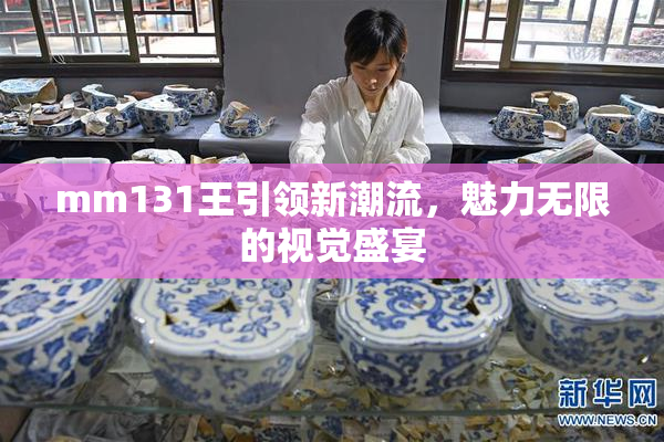 mm131王引领新潮流，魅力无限的视觉盛宴