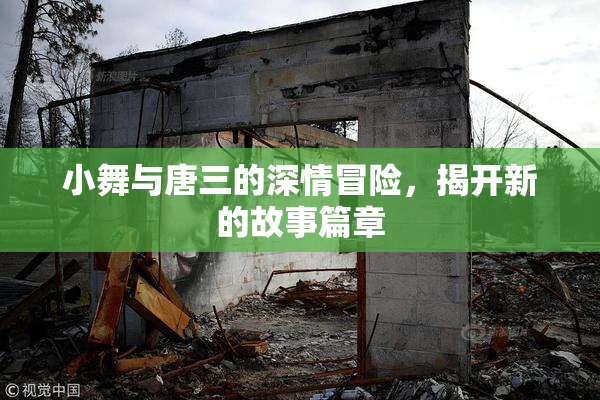 小舞与唐三的深情冒险，揭开新的故事篇章
