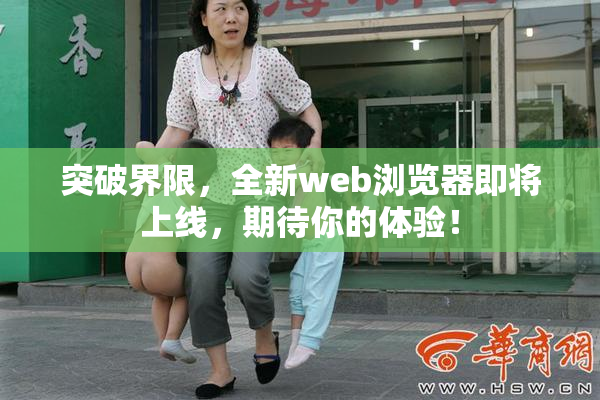 突破界限，全新web浏览器即将上线，期待你的体验！