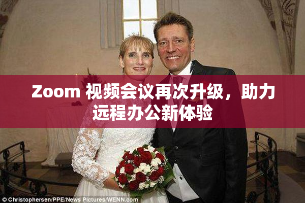 Zoom 视频会议再次升级，助力远程办公新体验