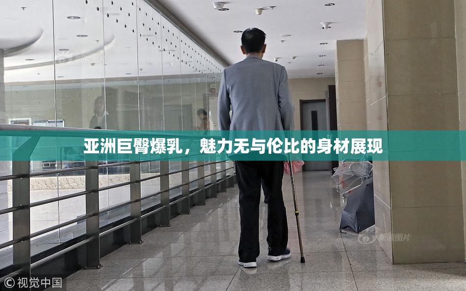 亚洲巨臀爆乳，魅力无与伦比的身材展现
