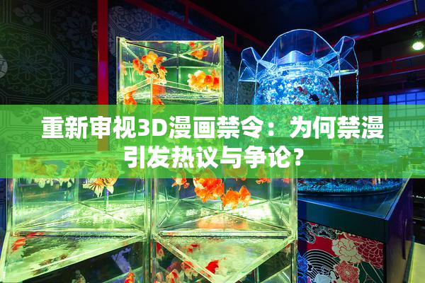 重新审视3D漫画禁令：为何禁漫引发热议与争论？