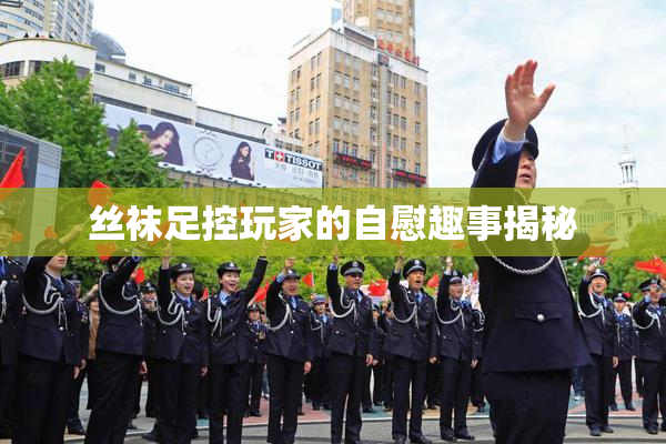 丝袜足控玩家的自慰趣事揭秘