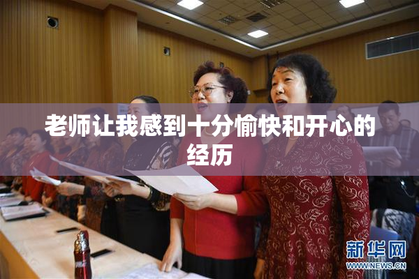 老师让我感到十分愉快和开心的经历