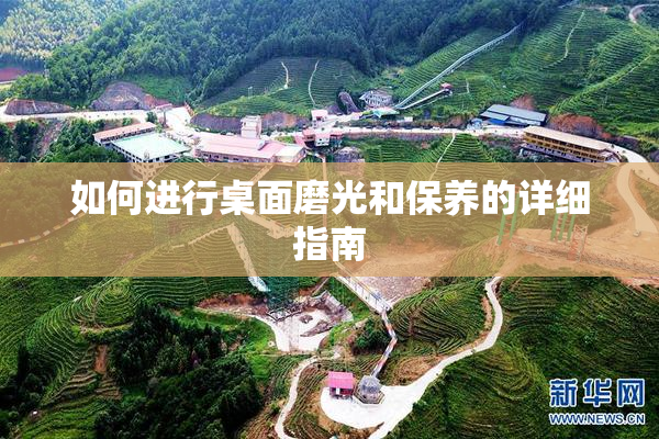 如何进行桌面磨光和保养的详细指南