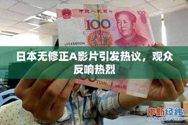 日本无修正A影片引发热议，观众反响热烈