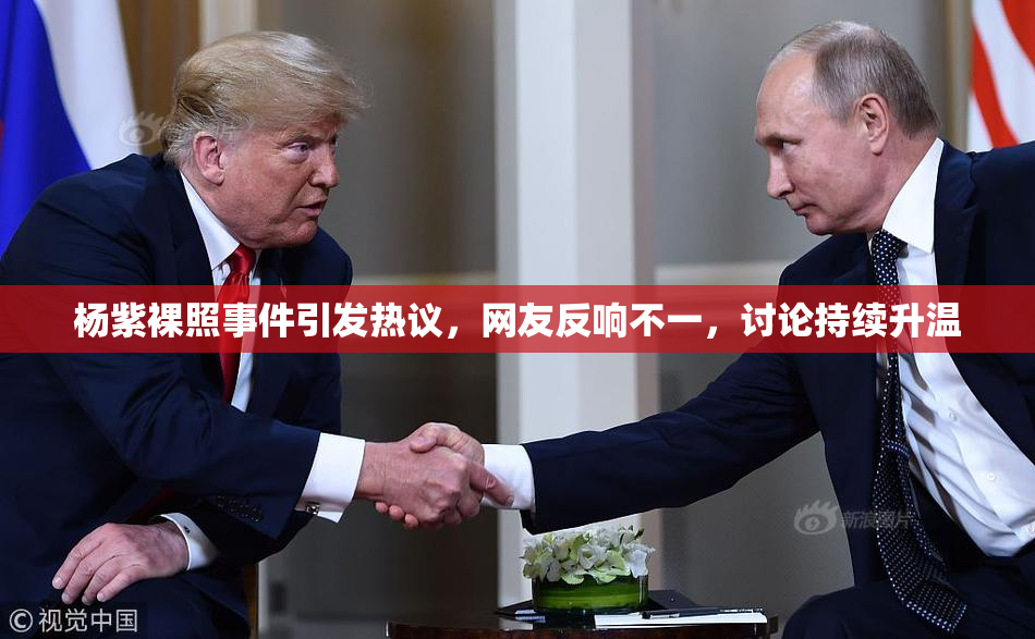 杨紫裸照事件引发热议，网友反响不一，讨论持续升温